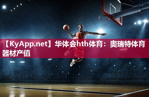 华体会hth体育：奥瑞特体育器材产值