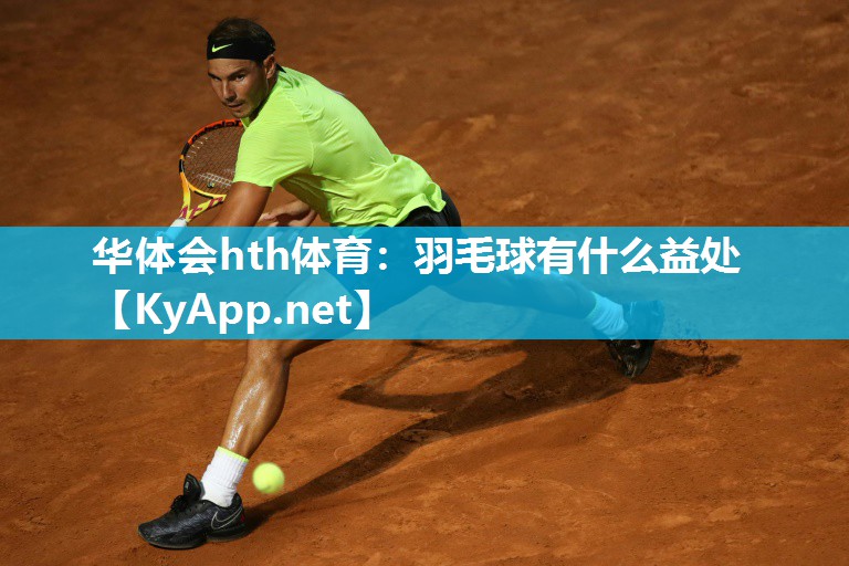 华体会hth体育：羽毛球有什么益处