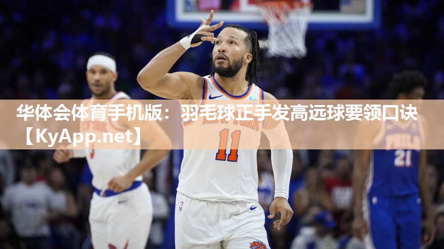 华体会体育手机版：羽毛球正手发高远球要领口诀