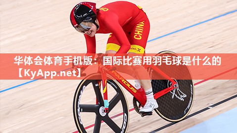 国际比赛用羽毛球是什么的