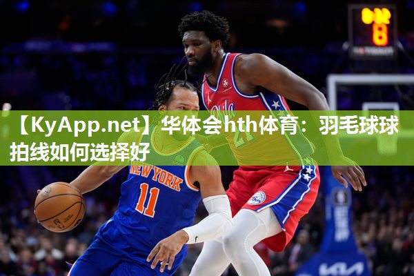 羽毛球球拍线如何选择好